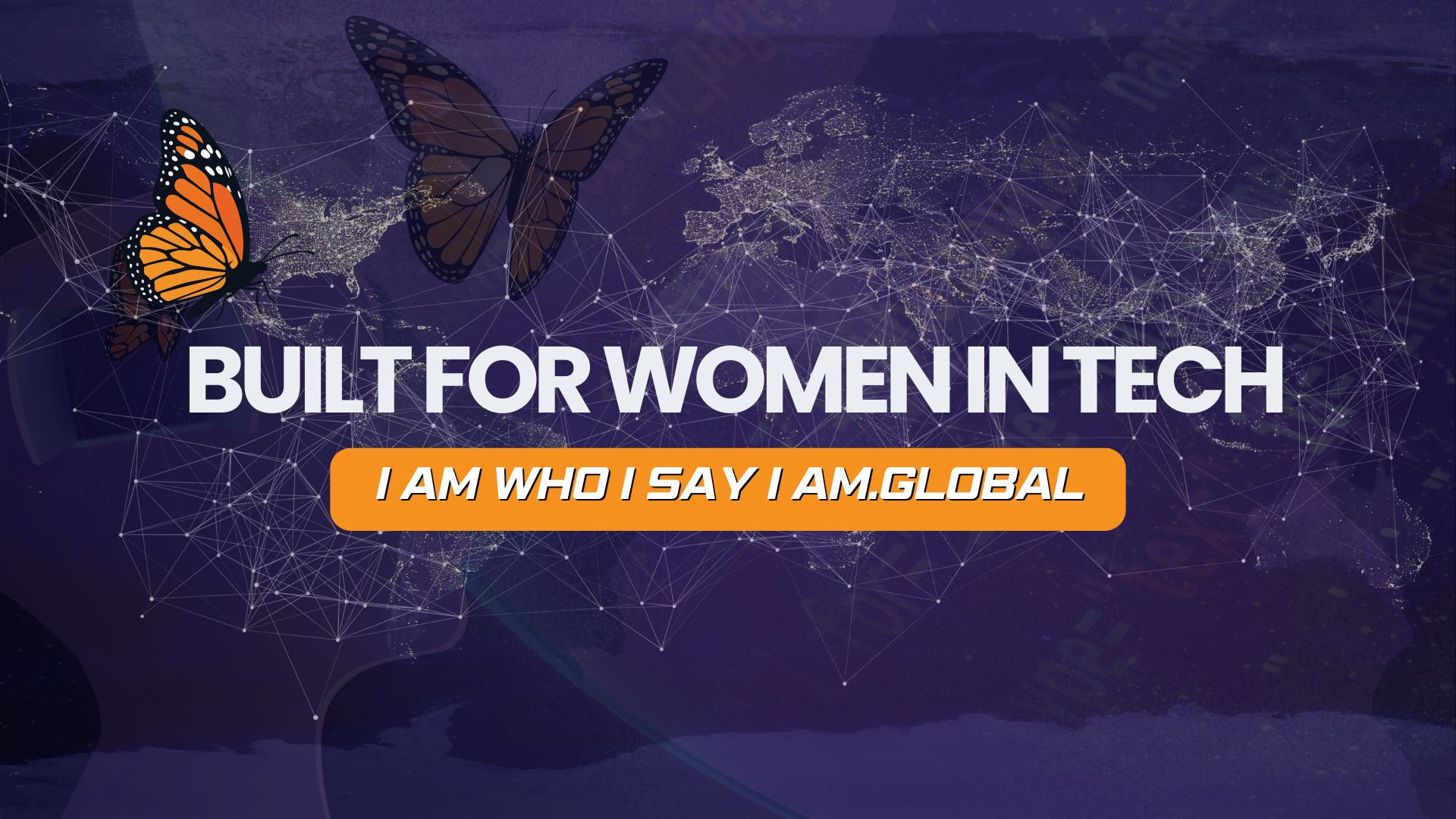 Hero image with dark purple background over the global the words Built ofr women in tech I AM WHO I SAY I AM.Global white letters in orange box and the bright orange monarch butterfly of the brand